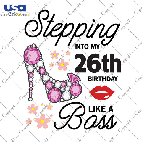 Stepping Into My 26th Birthday Like a Boss Happy Birthday Gifts, Shirt For Birthday Svg File Diy Crafts Svg Files For Cricut, Silhouette Sublimation Files - USA Cricut