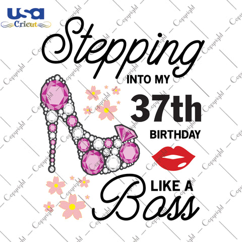 Stepping Into My 37th Birthday Like a Boss Happy Birthday Gifts, Shirt For Birthday Svg File Diy Crafts Svg Files For Cricut, Silhouette Sublimation Files - USA Cricut