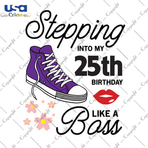 Stepping Into My 25th Birthday Like a Boss Happy Birthday Gifts, Shirt For Birthday Svg File Diy Crafts Svg Files For Cricut, Silhouette Sublimation Files - USA Cricut