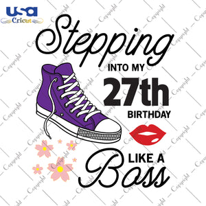 Stepping Into My 27th Birthday Like a Boss Happy Birthday Gifts, Shirt For Birthday Svg File Diy Crafts Svg Files For Cricut, Silhouette Sublimation Files - USA Cricut