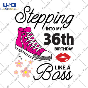 Stepping Into My 36th Birthday Like a Boss Happy Birthday Gifts, Shirt For Birthday Svg File Diy Crafts Svg Files For Cricut, Silhouette Sublimation Files - USA Cricut