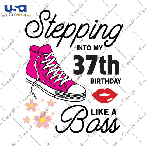 Stepping Into My 37th Birthday Like a Boss Happy Birthday Gifts, Shirt For Birthday Svg File Diy Crafts Svg Files For Cricut, Silhouette Sublimation Files - USA Cricut