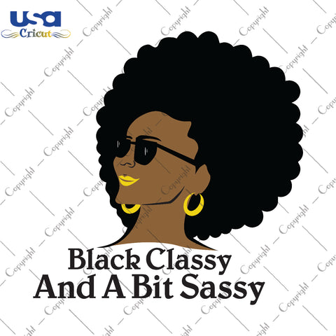 Black Classy And A Bit Sassy Black Girl Gifts, Shirt For Black Girl Svg File Diy Crafts Svg Files For Cricut, Silhouette Sublimation Files - USA Cricut