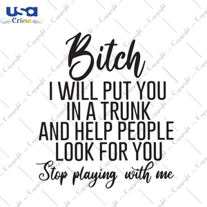 Bitch I will put you in a trunk and help people look for you Trending Gift Diy Crafts Svg Files For Cricut, Silhouette Sublimation Files