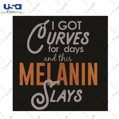 Black Girl Gift Idea, I Got Curves For Days And This Melanin Slays Diy Crafts Svg Files For Cricut, Silhouette Sublimation Files