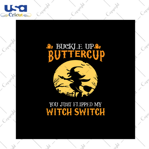 Buckle up buttercup you just flipped my witch swith, Halloween Svg, halloween gift, happy halloween, pumkin svg, halloween shirt, witch svg, halloween witch svg, svg cricut, silhouette svg fi