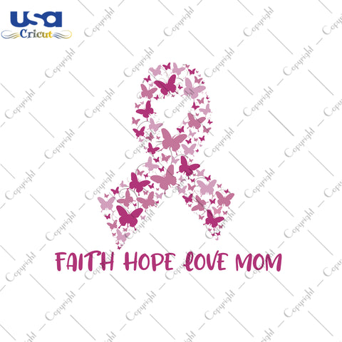 Faith Hope Love Mom Breast Cancer Gifts, Shirt For Mom Svg File Diy Crafts Svg Files For Cricut, Silhouette Sublimation Files - USA Cricut