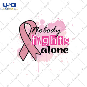 Nobody Fights Alone Breast Cancer Gifts, Shirt For Women Svg File Diy Crafts Svg Files For Cricut, Silhouette Sublimation Files - USA Cricut