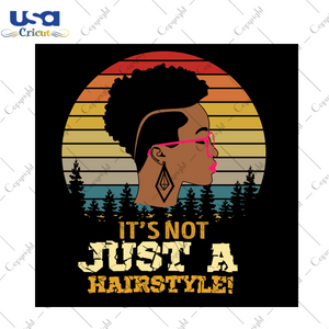 Retro Black Girl Art Its Not Just A Hairstyle Diy Crafts Svg Files For Cricut, Silhouette Sublimation Files