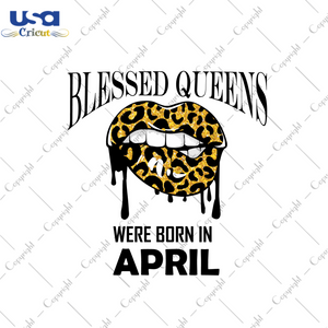 Blessed Queens Were Born In April Leopard Lips Diy Crafts Svg Files For Cricut, Silhouette Sublimation Files