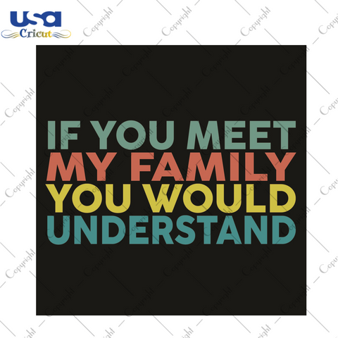 Sarcasm Quotes Gift, If You Meet My Family You Would Understand Diy Crafts Svg Files For Cricut, Silhouette Sublimation Files