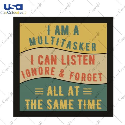 Sarcasm Quotes Gift, I Am A Multitasker I Can Listen Ignore And Forget Diy Crafts Svg Files For Cricut, Silhouette Sublimation Files