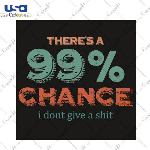 Sarcasm Quotes Gift,Theres 99 Percent Chance Diy Crafts Svg Files For Cricut, Silhouette Sublimation Files