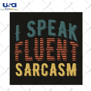 Sarcasm Quotes Gift, I Speak Fluent Sarcasm Diy Crafts Svg Files For Cricut, Silhouette Sublimation Files