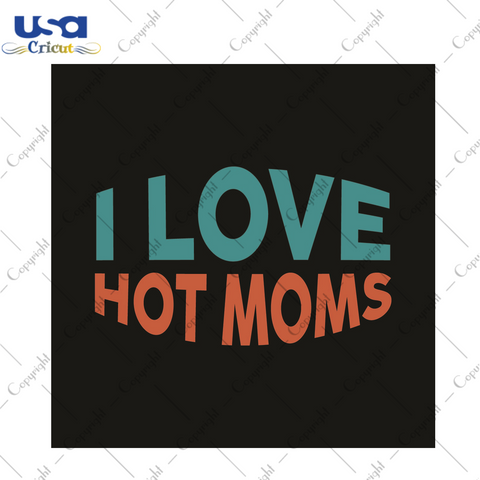 Sarcasm Quotes Gift, I Love Hot Moms Diy Crafts Svg Files For Cricut, Silhouette Sublimation Files