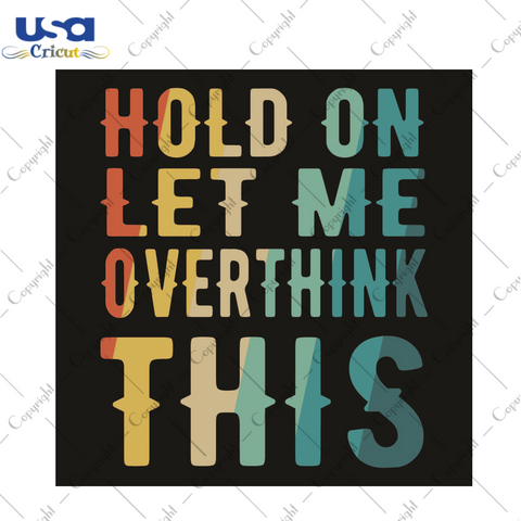 Sarcasm Quotes Gift, Hold On Let Me Overthink This Diy Crafts Svg Files For Cricut, Silhouette Sublimation Files