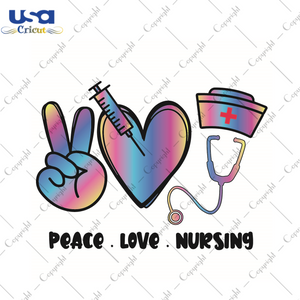 Nurse Life Gift, Peace Love Nursing Diy Crafts Svg Files For Cricut, Silhouette Sublimation Files