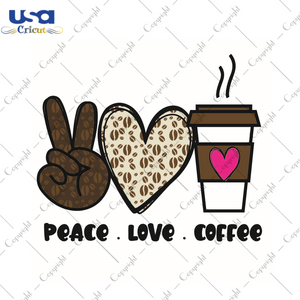 Coffee Lover Gift, Peace Love Coffee Gift Diy Crafts Svg Files For Cricut, Silhouette Sublimation Files