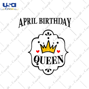 Birthday Gifts April Birthday Queen Diy Crafts Svg Files For Cricut, Silhouette Sublimation Files