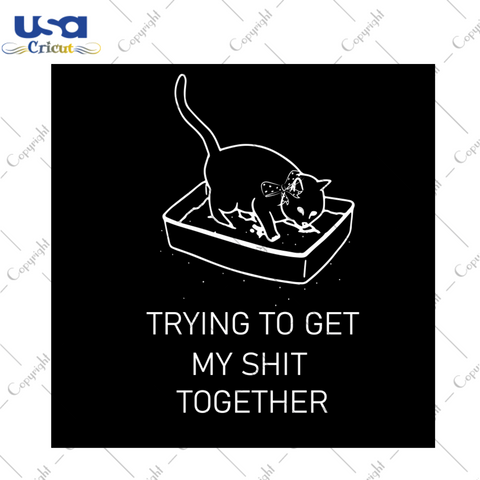 Trending Cat Trying To Get My Shit Together Diy Crafts Svg Files For Cricut, Silhouette Sublimation Files