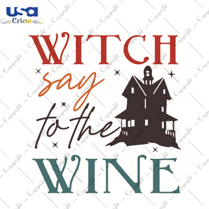 Witch Say to The Wine Halloween Gift Idea Diy Crafts Svg Files For Cricut, Silhouette Sublimation Files