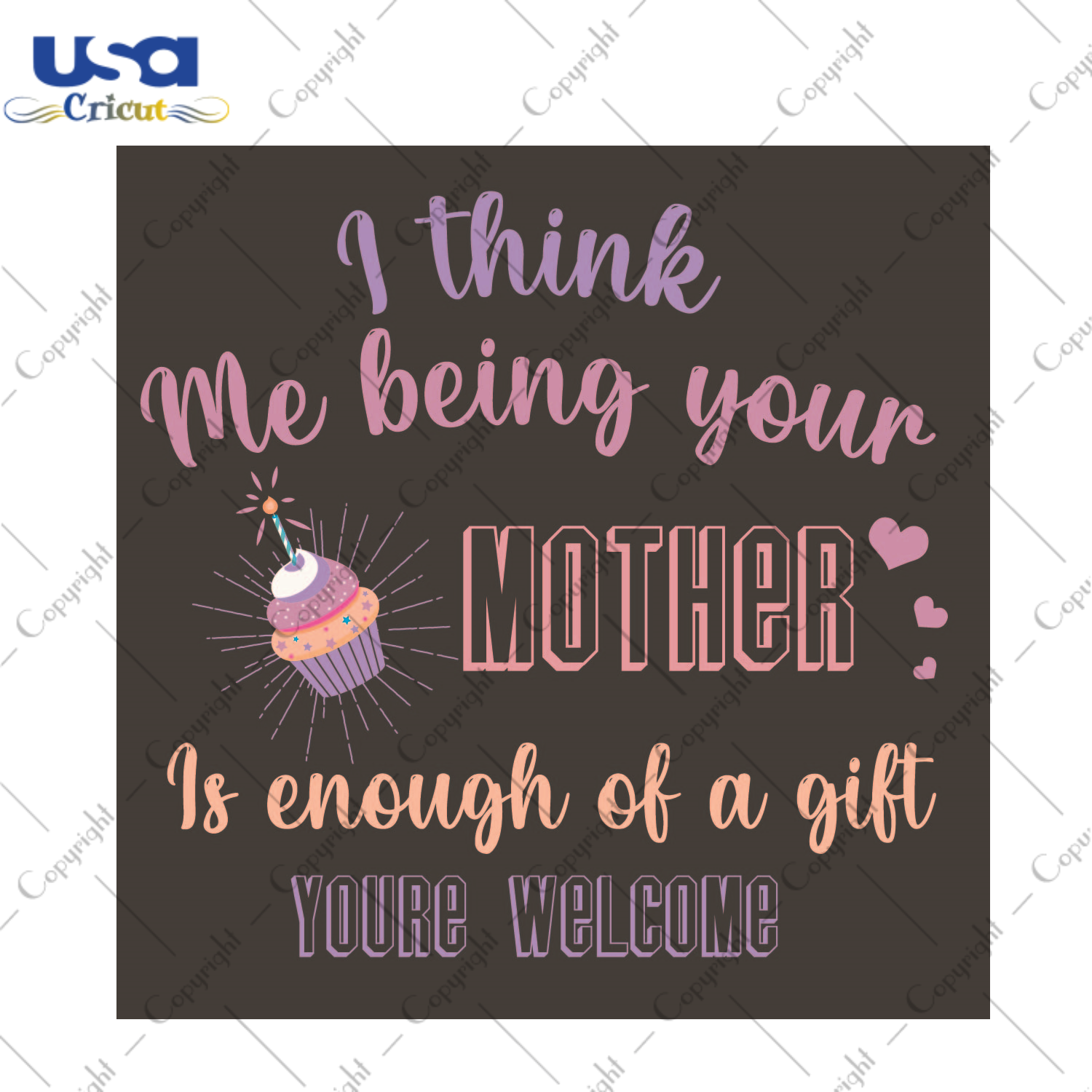 Birthday Mom Gift, I Think Me Being Your Mother Is Enough Of A Gift Diy Crafts Svg Files For Cricut, Silhouette Sublimation Files