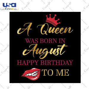 A Queen Was Born In August Happy Birthday To Me Gift Svg Files For Cricut, Silhouette Sublimation Files