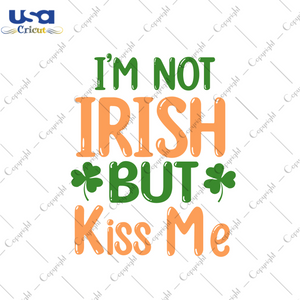 St Patricks Day Im Not Irish But Kiss Me Gifts Ideas Diy Crafts Svg Files For Cricut, Silhouette Sublimation Files