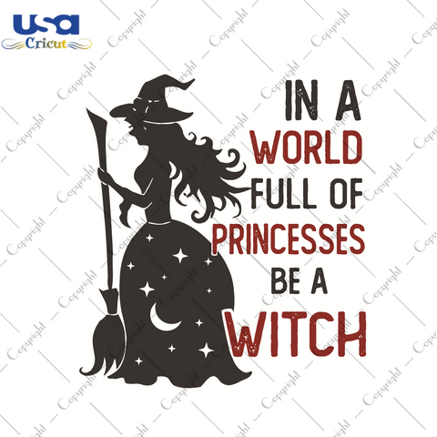 Halloween Witch Gift, In A World Full Of Princess Be A Witch Diy Crafts Svg Files For Cricut, Silhouette Sublimation Files