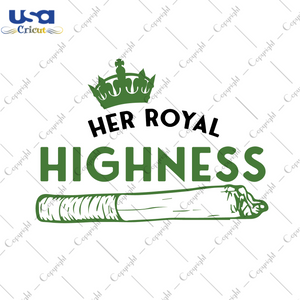 Cannabis Gift, Her Royal Highness Diy Crafts Svg Files For Cricut, Silhouette Sublimation Files