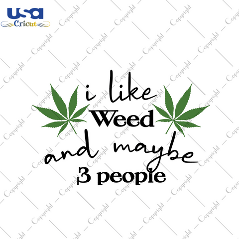 Cannabis Gift, I Like Weed And Maybe 3 People Diy Crafts Svg Files For Cricut, Silhouette Sublimation Files