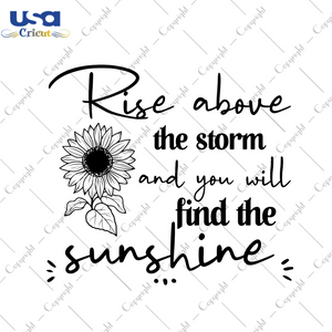 Sunflower Quotes Gift, Rise Above The Storm Diy Crafts Svg Files For Cricut, Silhouette Sublimation Files