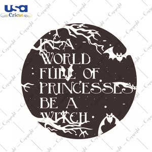 Halloween Gift, In A World Full Of Princess Be A Witch Diy Crafts Svg Files For Cricut, Silhouette Sublimation Files