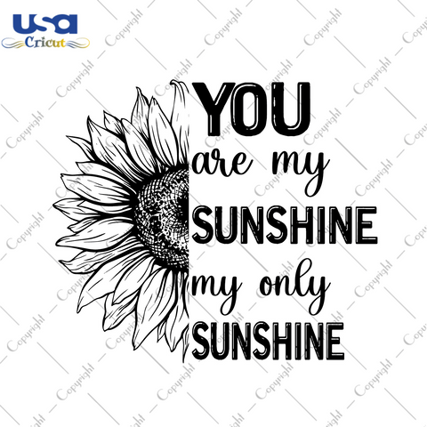 Sunflower Quotes Gift, You Are My Sunshine My Only Sunshine Diy Crafts Svg Files For Cricut, Silhouette Sublimation Files