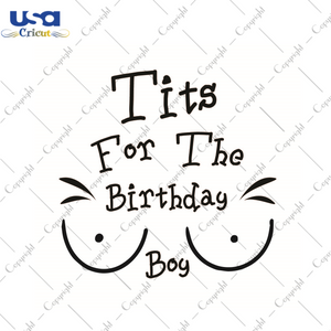 Birthday Boy Gift, Tits For The Birthday Boy Diy Crafts Svg Files For Cricut, Silhouette Sublimation Files