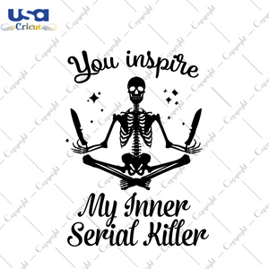 You Inspire My Inner Serial Killer Diy Crafts Svg Files For Cricut, Silhouette Sublimation Files