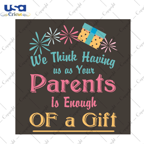 Birthday Gift, We Think Having Us As Your Parents Is Enough Of A Gift Diy Crafts Svg Files For Cricut, Silhouette Sublimation Files