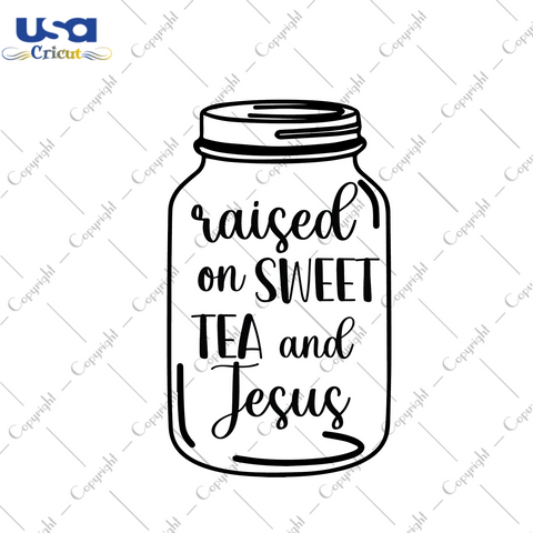 Farmhouse Quotes Gift, Raised On Sweet Tea And Jesus Diy Crafts Svg Files For Cricut, Silhouette Sublimation Files