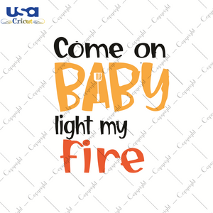 Come On Baby Light My Fire, Trending Svg, Music, Music Lover, Cricut & Silhouette Sublimation Instant Download File - USA Cricut