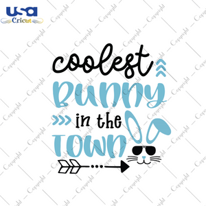 Coolest Bunny In The Town Svg, Easter Svg, Easter Day Gift, He Is Risen Christian Quotes Diy Crafts Svg Files For Cricut, Silhouette Sublimation Files