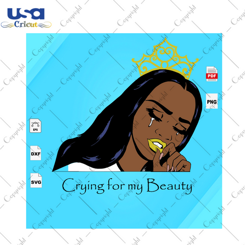 Crying For My Beauty Black Girl Gift Diy Crafts Svg Files For Cricut, Silhouette Sublimation Files