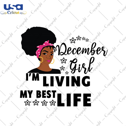 December girl Im living my best life svg, birthday svg, birthday girl svg, december girl svg, december birthday, born in december, best life, girl life, black girl svg, birthday gifts svg, bi