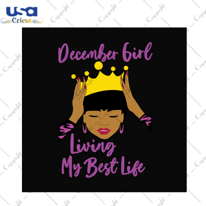 December girl living my best life svg, birthday svg, birthday girl svg, december girl svg, december birthday svg, born in december, best life svg, girl life svg, birthday queen svg, black que