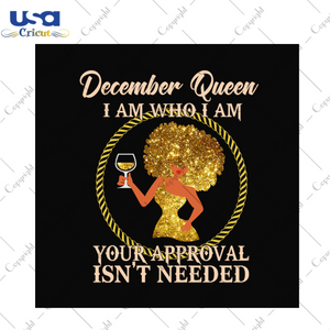 December queen I am who I am svg, birthday svg, december queen svg, birthday queen svg, december birthday svg, born in december, approval svg, birthday party, birthday gifts, black queen svg,