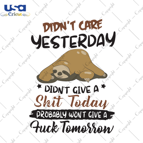 Didn't Care Yesterday Didn't Give A Shit Today Drobably Won't Give A Fuck Tomorrow, Trending Svg, Trending Quote, Quote Svg, Deep Quote, Funny Quote, Sloth Svg, Baby Sloth, Cute Sloth, Funny 