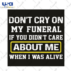 Do Not Cry On My Funeral Trending Gift Diy Crafts Svg Files For Cricut, Silhouette Sublimation Files