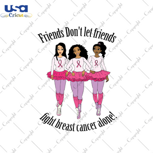 Don't Let Friends Fight Breast Cancer Alone Breast Cancer Gift Diy Crafts Svg Files For Cricut, Silhouette Sublimation Files