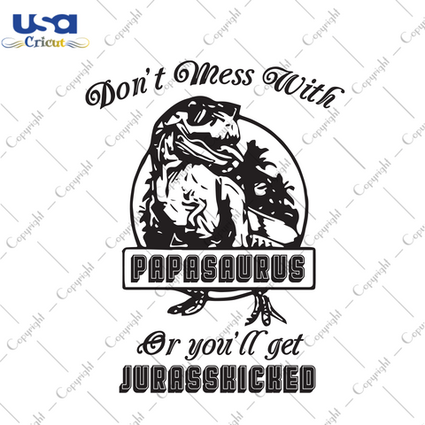 Don't Mess With Papasaurus Or You'll Get Jurasskicked, Papasaurus Svg, Jurassic World, Dinosaurus Svg, Dinosaurus Papa Gift, Dinosaurus Papa Svg, Trending Svg, Papa Gift, Dinosaurus Dad Shirt