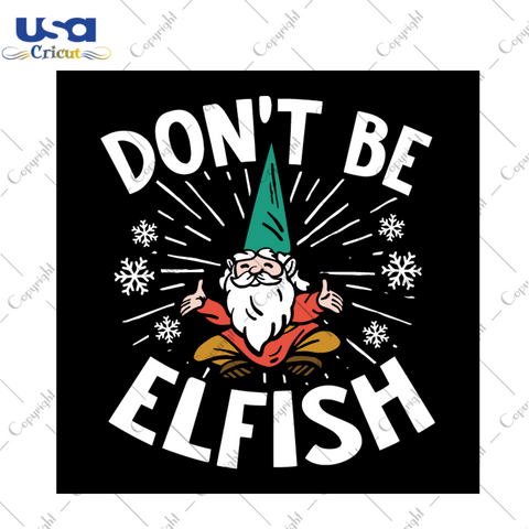 Dont Be Elfish Funny Christmas Svg, Christmas Svg, Xmas Svg, Merry Christmas, Christmas Gift, Dont Be Elfish, Elfish Svg, Santa Svg, Santa Claus, Funny Christmas, Elf Svg, Elfish Christmas - 