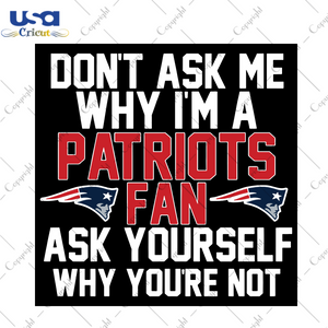 Dont ask me why I am a Patriots fan Sport Gift Diy Crafts Svg Files For Cricut, Silhouette Sublimation Files